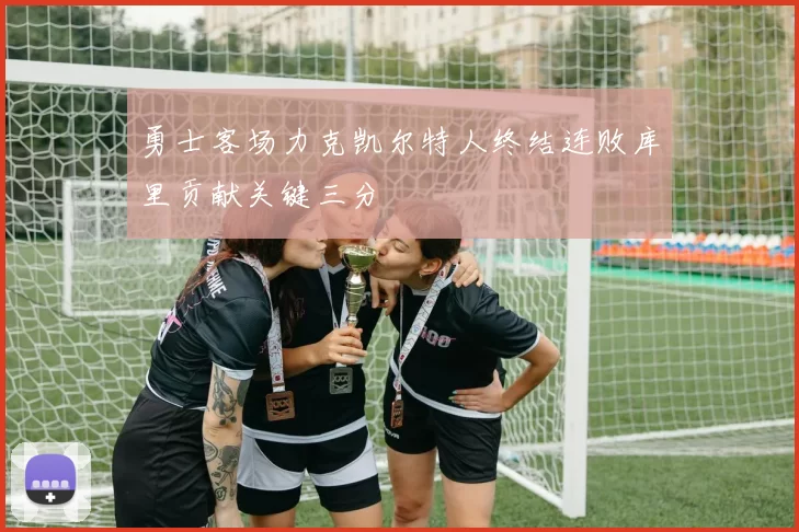 勇士客场力克凯尔特人终结连败库里贡献关键三分