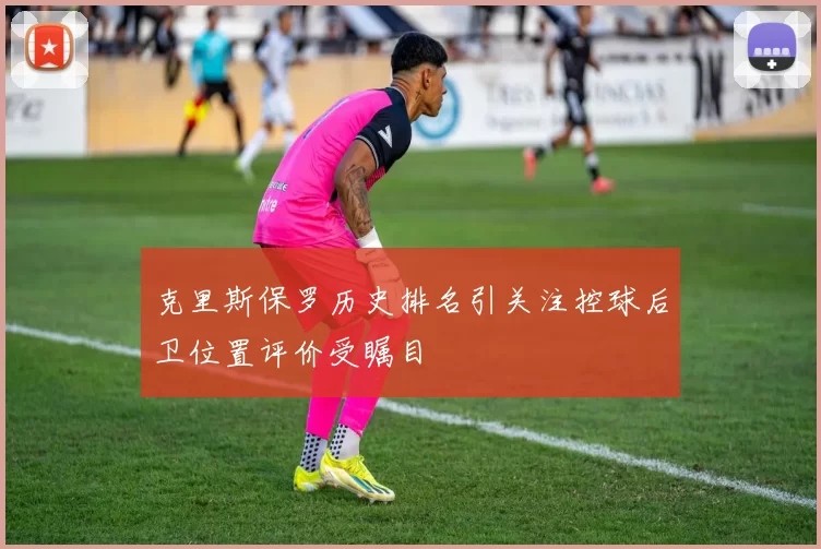 克里斯保罗历史排名引关注控球后卫位置评价受瞩目