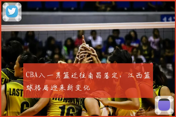 CBA八一男篮迁往南昌落定,江西篮球格局迎来新变化