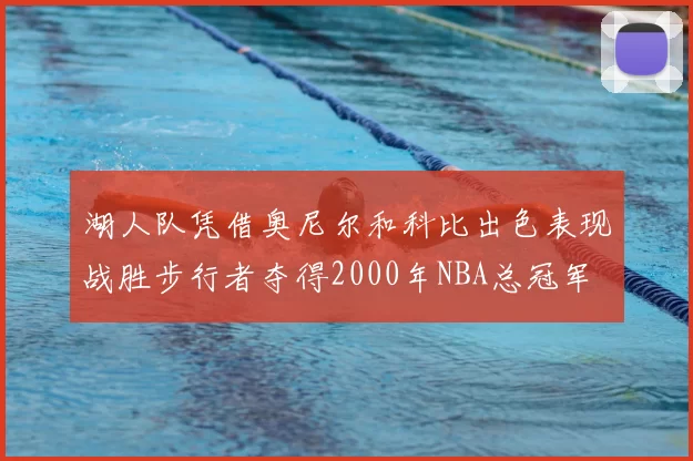 湖人队凭借奥尼尔和科比出色表现战胜步行者夺得2000年NBA总冠军