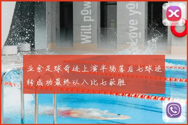 业余足球奇迹上演半场落后七球逆转成功最终以八比七获胜