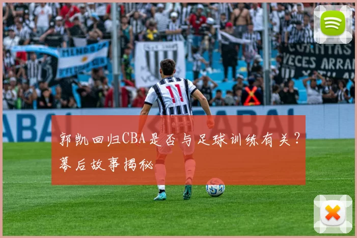 郭凯回归CBA是否与足球训练有关?幕后故事揭秘