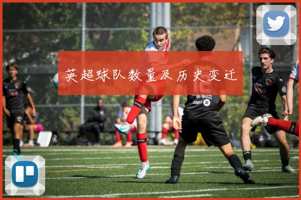 英超球队数量及历史变迁