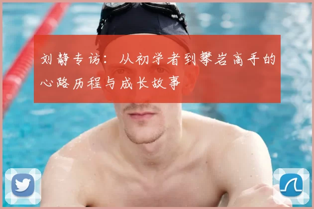刘静专访：从初学者到攀岩高手的心路历程与成长故事