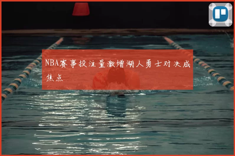 NBA赛事投注量激增湖人勇士对决成焦点