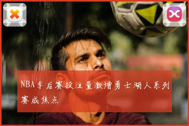 NBA季后赛投注量激增勇士湖人系列赛成焦点