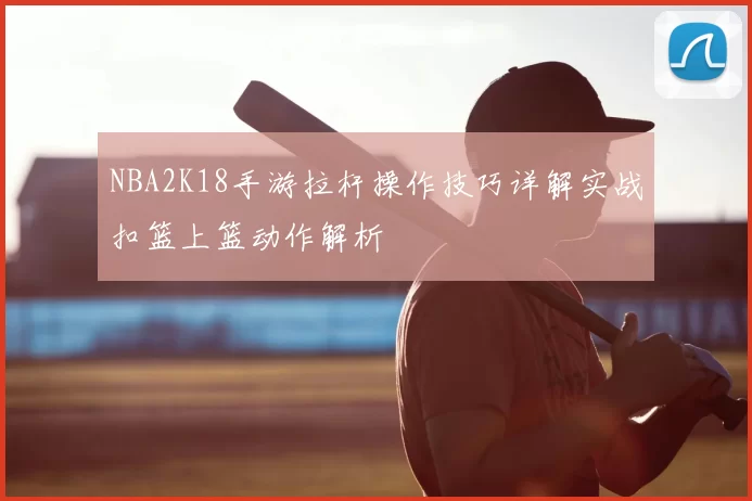 NBA2K18手游拉杆操作技巧详解实战扣篮上篮动作解析