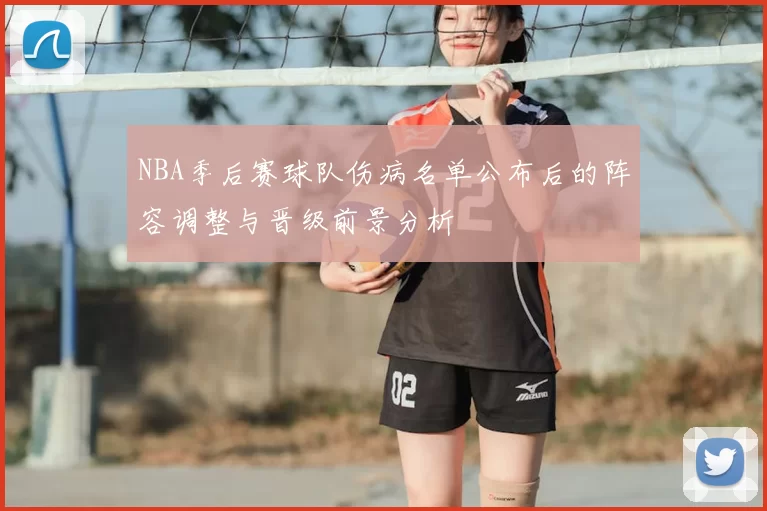 NBA季后赛球队伤病名单公布后的阵容调整与晋级前景分析