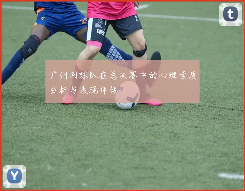 广州网球队在总决赛中的心理素质分析与表现评估