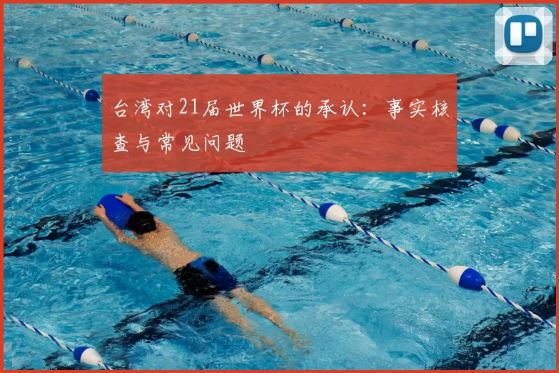 台湾对21届世界杯的承认：事实核查与常见问题