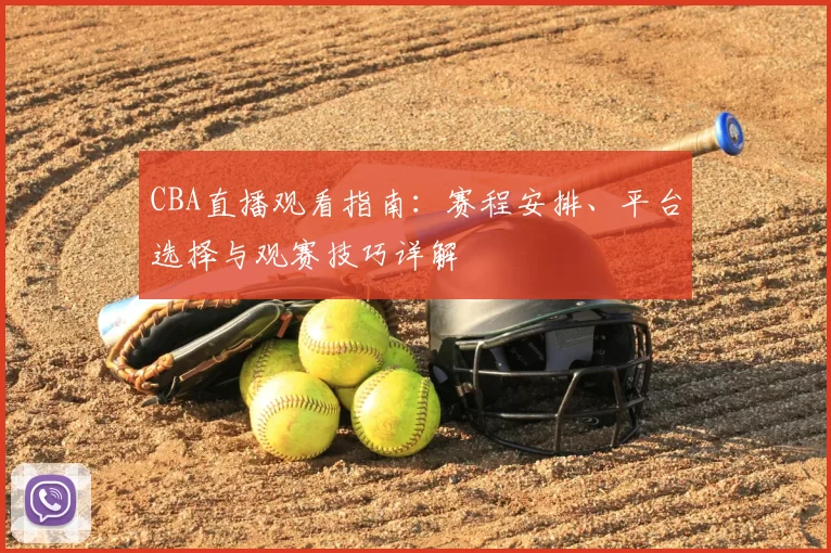 CBA直播观看指南:赛程安排、平台选择与观赛技巧详解