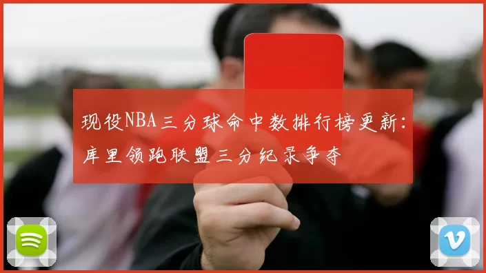现役NBA三分球命中数排行榜更新：库里领跑联盟三分纪录争夺
