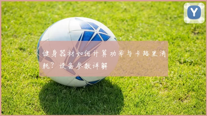 健身器材如何计算功率与卡路里消耗？设备参数详解