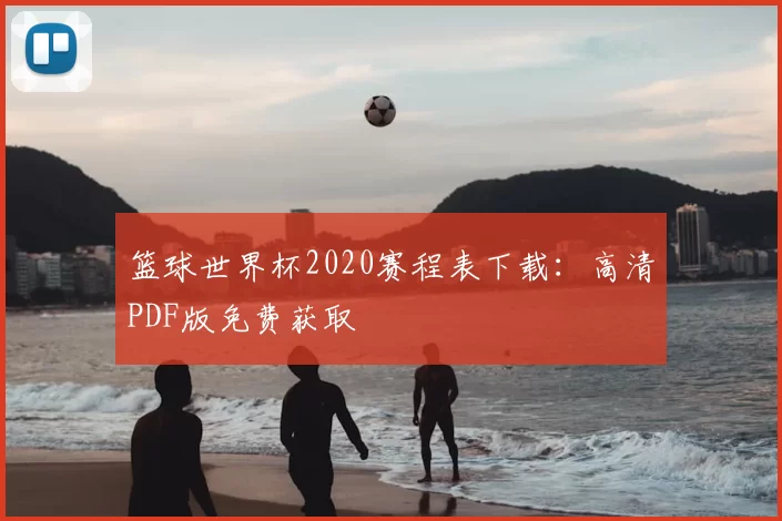 篮球世界杯2020赛程表下载:高清PDF版免费获取
