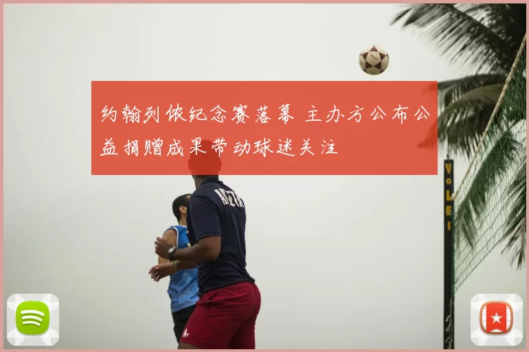 约翰列侬纪念赛落幕 主办方公布公益捐赠成果带动球迷关注