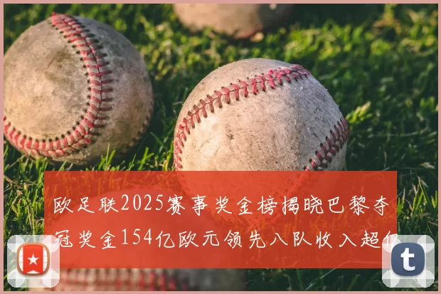 欧足联2025赛事奖金榜揭晓巴黎夺冠奖金154亿欧元领先八队收入超亿