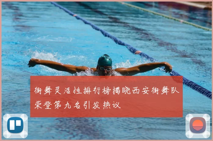 街舞灵活性排行榜揭晓西安街舞队荣登第九名引发热议