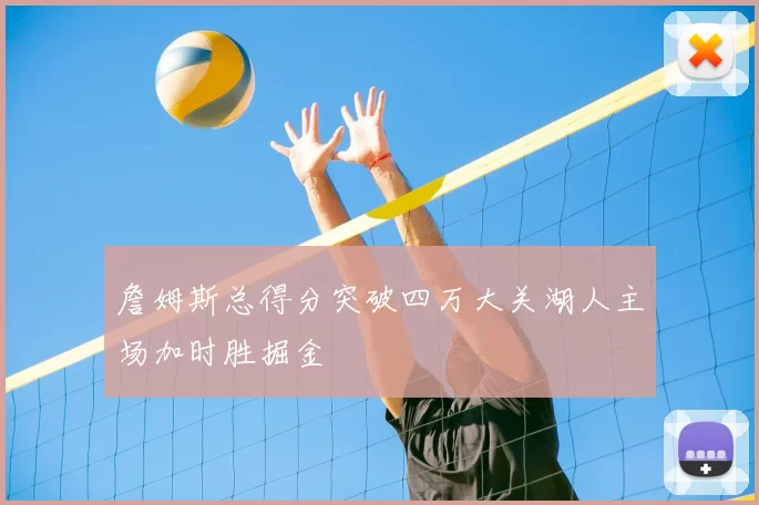 詹姆斯总得分突破四万大关湖人主场加时胜掘金