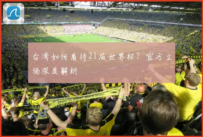 台湾如何看待21届世界杯?官方立场深度解析