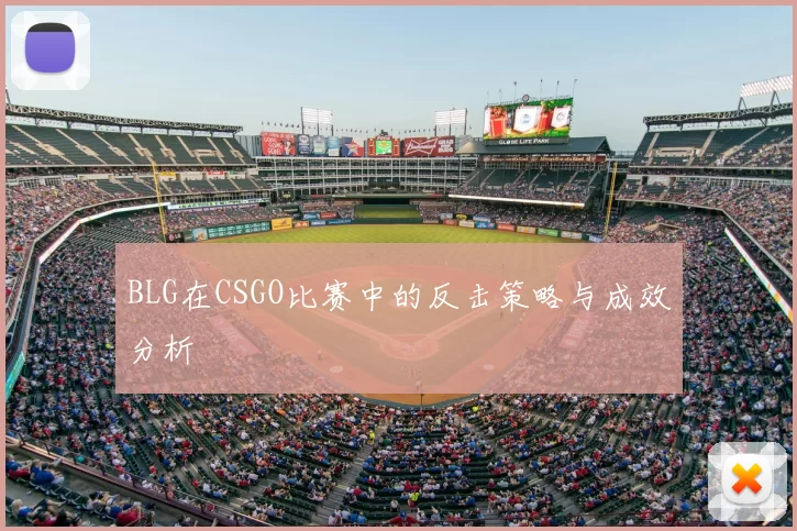 BLG在CSGO比赛中的反击策略与成效分析